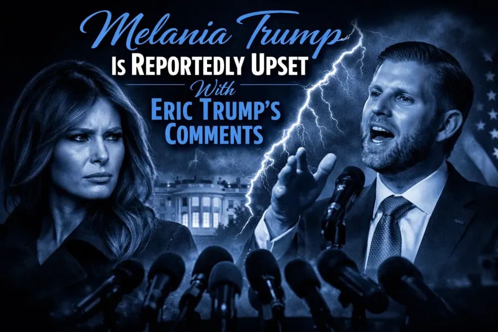 Melania Trump Is Reportedly Upset With Eric Trump's Comments.